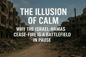 The Illusion of Calm: Why the Israel-Hamas Cease-Fire is a Battlefield in Pause 