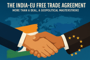 The India-EU Free Trade Agreement: More Than a Deal, a Geopolitical Masterstroke