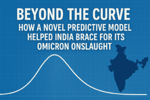 Beyond the Curve: How a Novel Predictive Model Helped India Brace for its Omicron Onslaught 1 Beyond the Curve: How a Novel Predictive Model Helped India Brace for its Omicron Onslaught