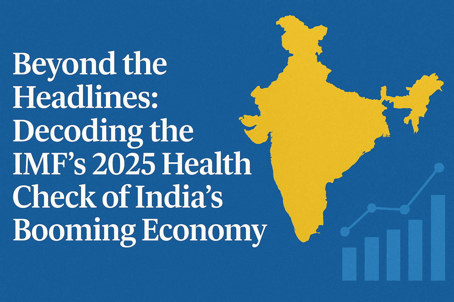 Beyond the Headlines: Decoding the IMF’s 2025 Health Check of India’s Booming Economy 