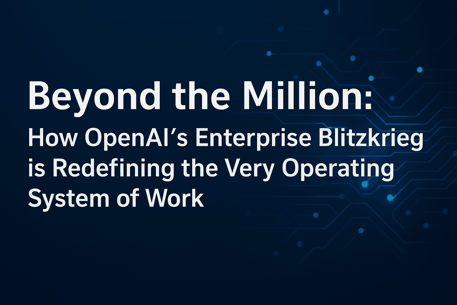 Beyond the Million: How OpenAI’s Enterprise Blitzkrieg is Redefining the Very Operating System of Work 