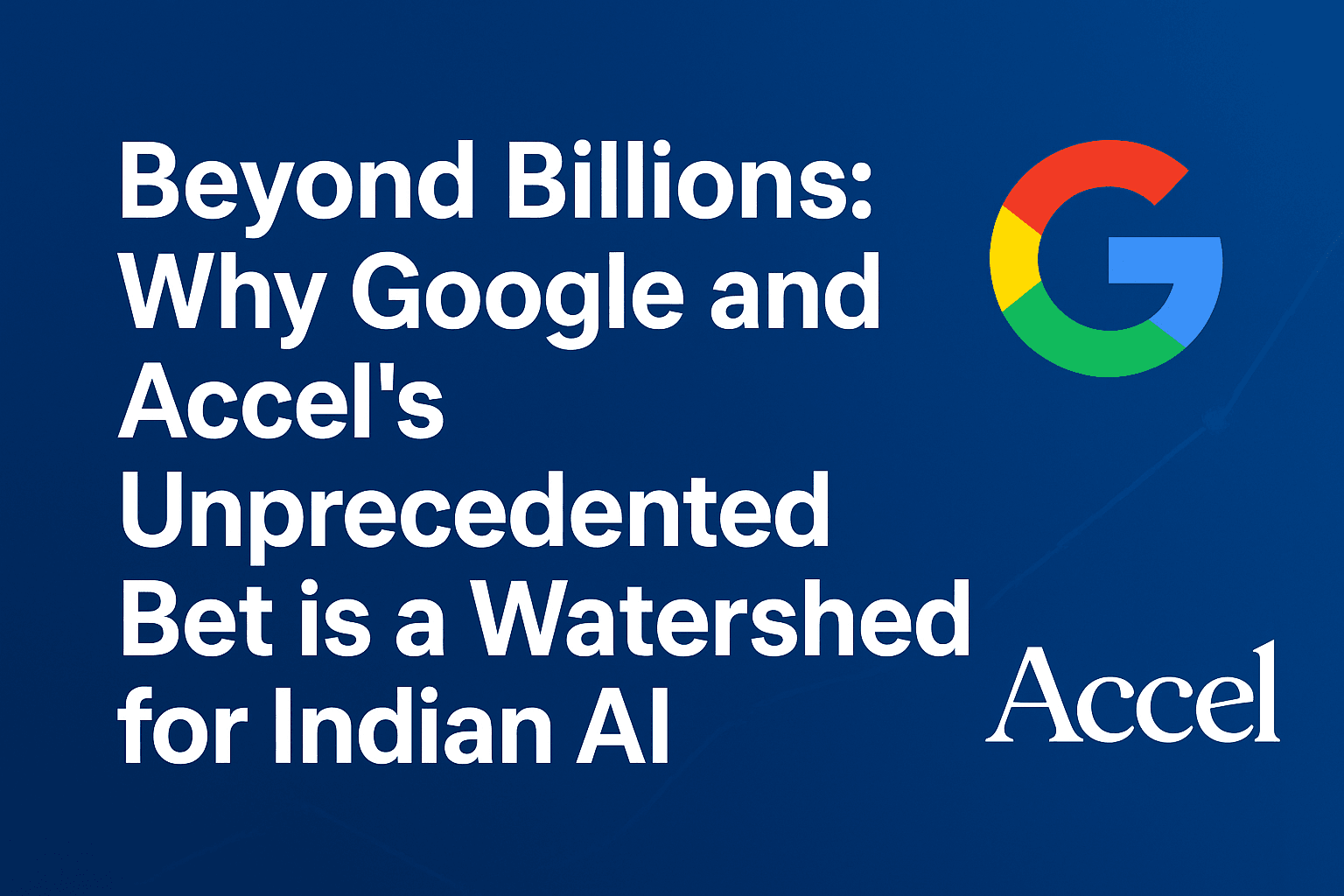 Billions: Why Google and Accel's Unprecedented Bet is a Watershed for Indian AI