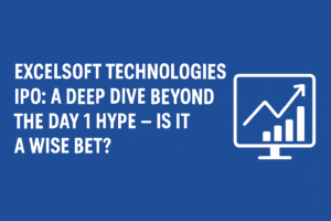 Excelsoft Technologies IPO: A Deep Dive Beyond the Day 1 Hype – Is It a Wise Bet? 