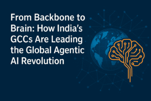 From Backbone to Brain: How India’s GCCs Are Leading the Global Agentic AI Revolution 