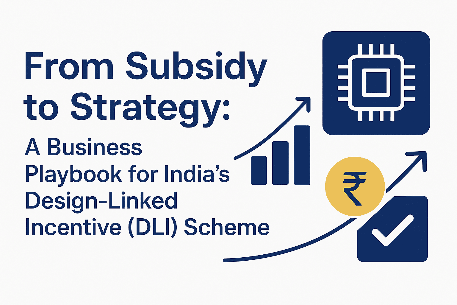 From Subsidy to Strategy: A Business Playbook for India’s Design-Linked Incentive (DLI) Scheme 