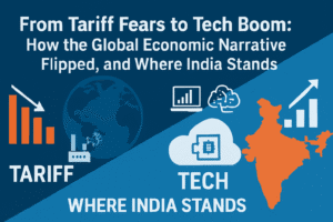From Tariff Fears to Tech Boom: How the Global Economic Narrative Flipped, and Where India Stands 1 From Tariff Fears to Tech Boom: How the Global Economic Narrative Flipped, and Where India Stands