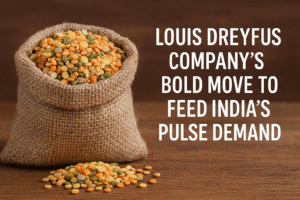 Louis Dreyfus Company’s Bold Move to Feed India’s Pulse Demand 