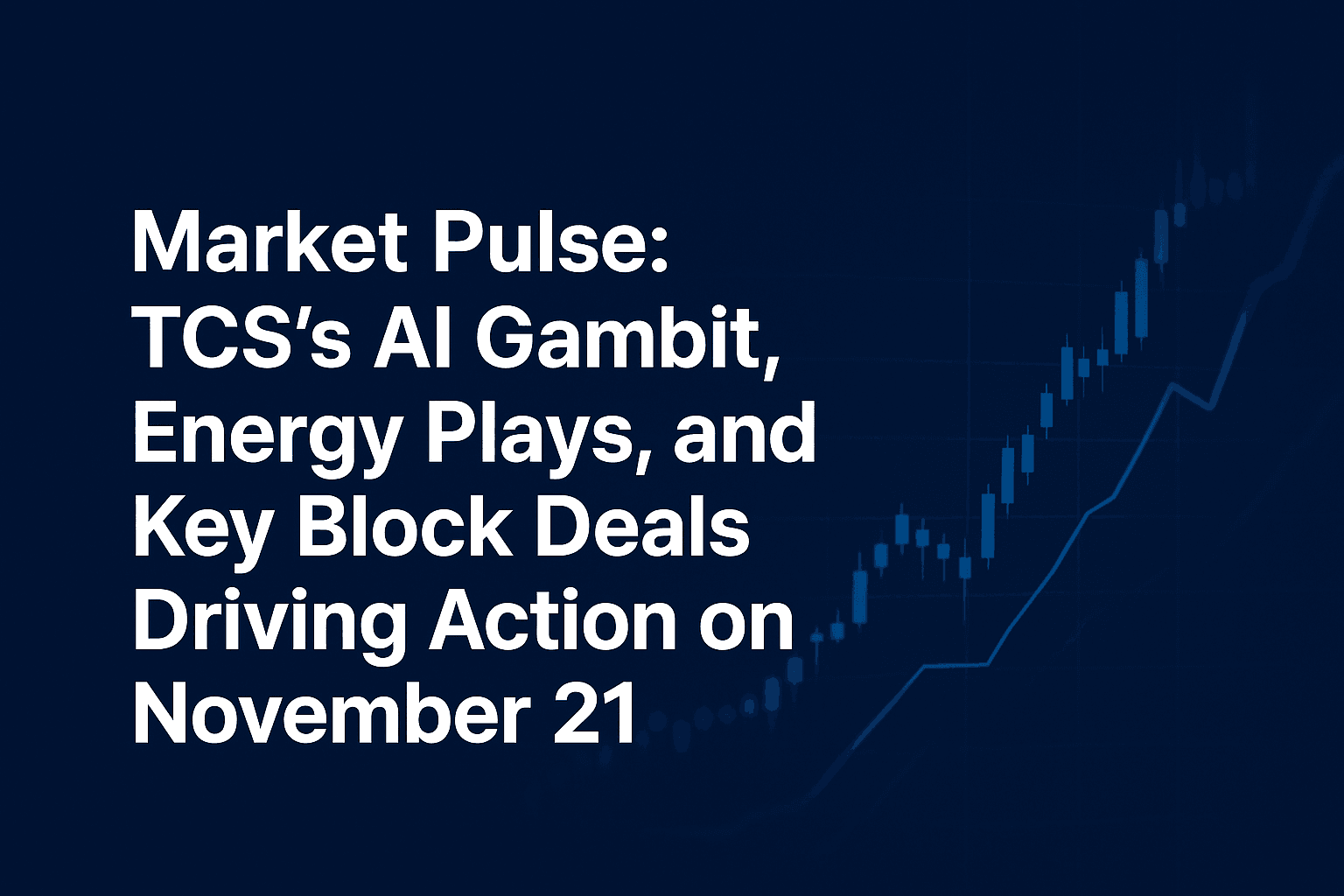 Market Pulse: TCS’s AI Gambit, Energy Plays, and Key Block Deals Driving Action on November 21 