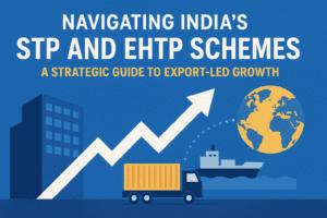 Navigating India’s STP and EHTP Schemes: A Strategic Guide to Export-Led Growth 