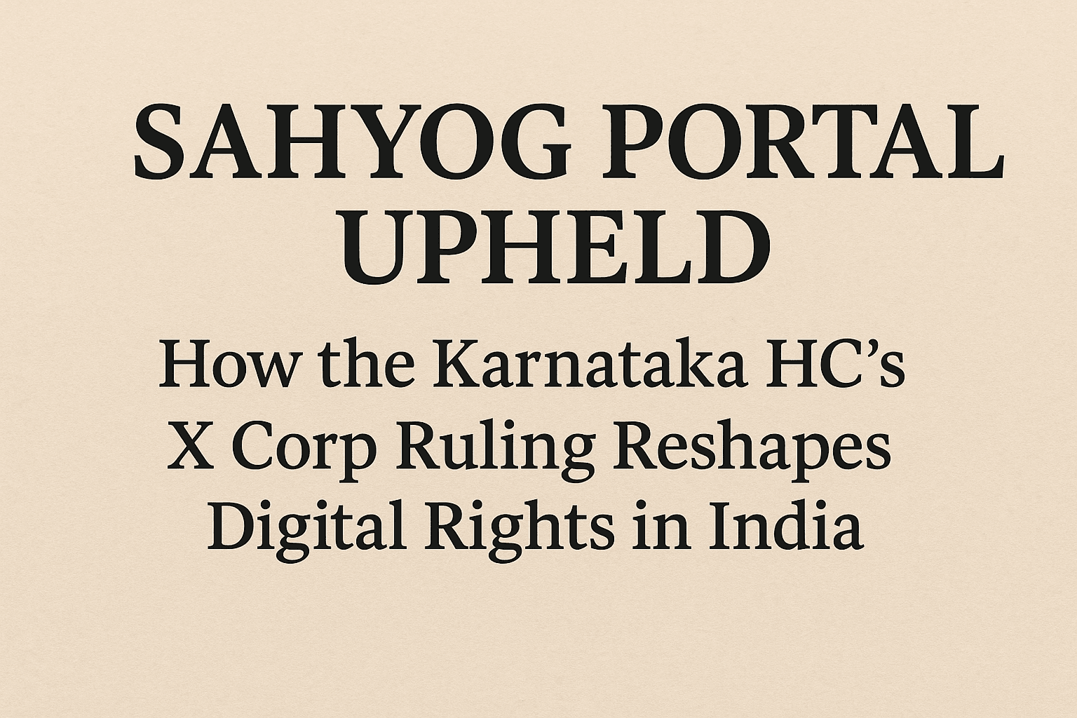 Sahyog Portal Upheld: How the Karnataka HC’s X Corp Ruling Reshapes Digital Rights in India 