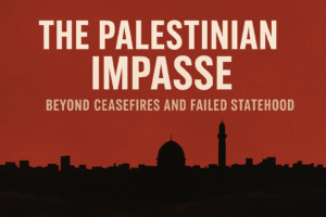 The Palestinian Impasse: Beyond Ceasefires and Failed Statehood 1 The Palestinian Impasse: Beyond Ceasefires and Failed Statehood