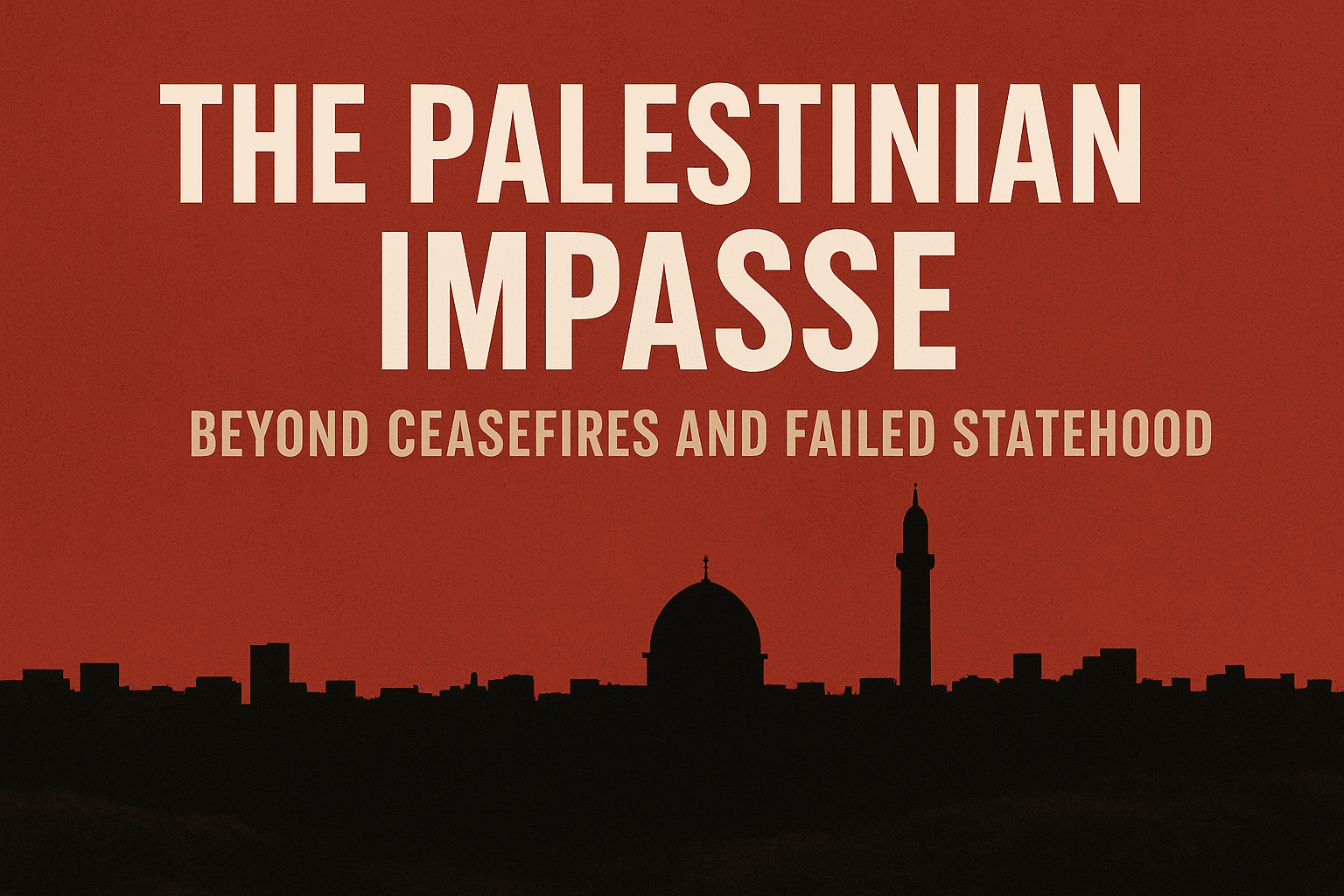 The Palestinian Impasse: Beyond Ceasefires and Failed Statehood 