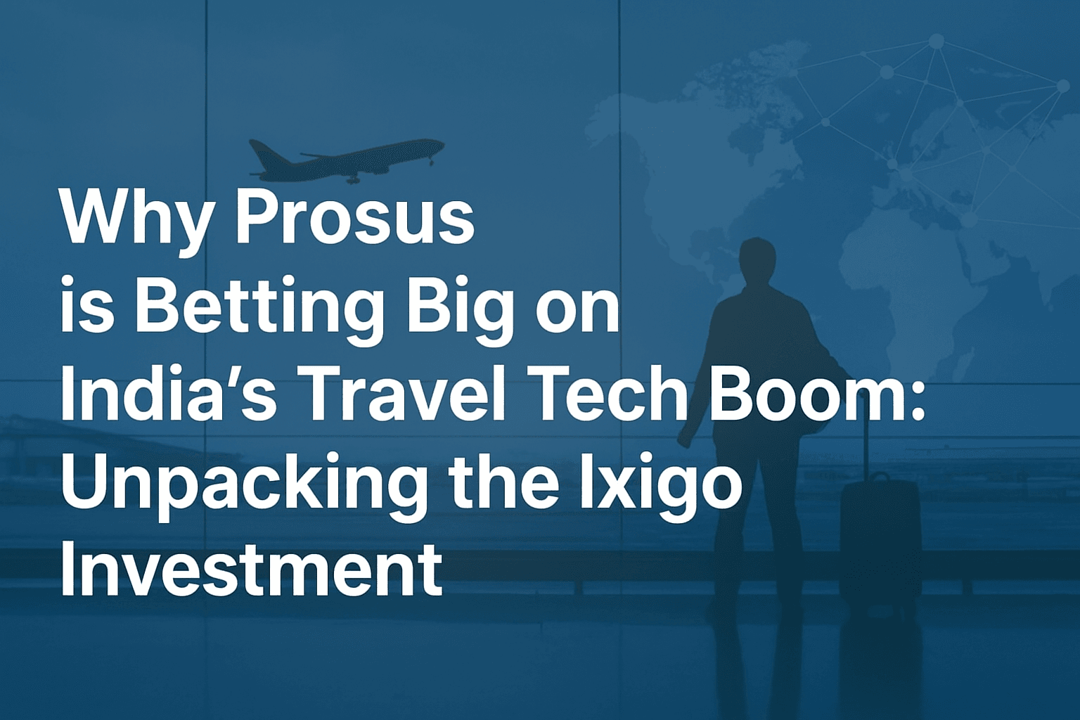 Why Prosus is Betting Big on India's Travel Tech Boom: Unpacking the Ixigo Investment 