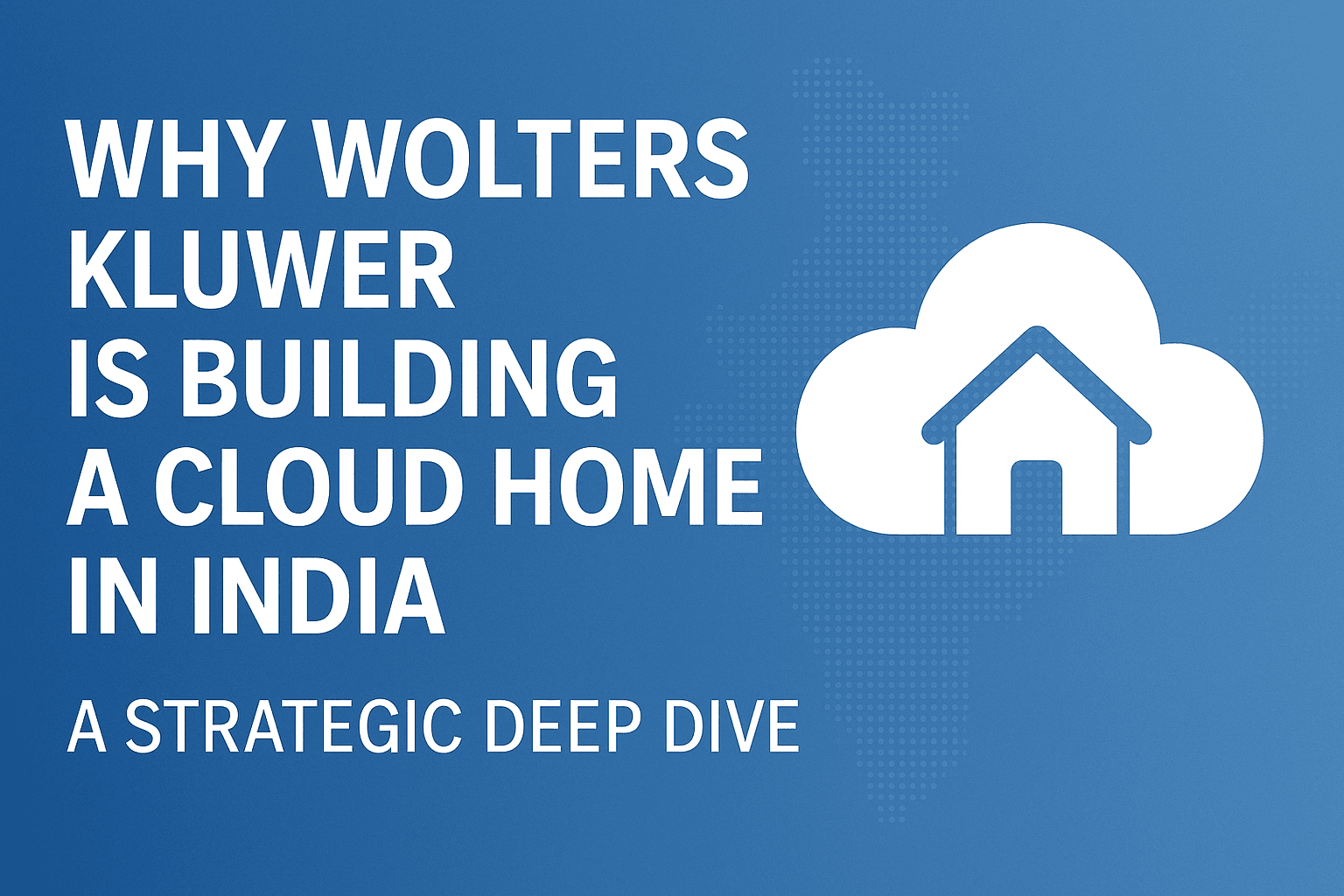 Why Wolters Kluwer Is Building a Cloud Home in India: A Strategic Deep Dive 