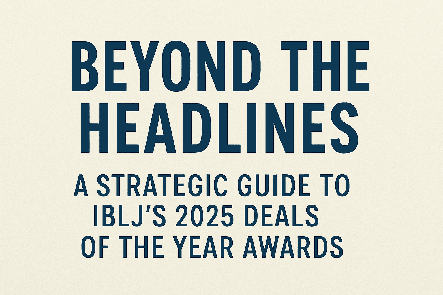 Beyond the Headlines: A Strategic Guide to IBLJ's 2025 Deals of the Year Awards 