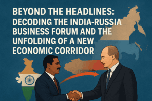 Beyond the Headlines: Decoding the India-Russia Business Forum and the Unfolding of a New Economic Corridor 1 Beyond the Headlines: Decoding the India-Russia Business Forum and the Unfolding of a New Economic Corridor