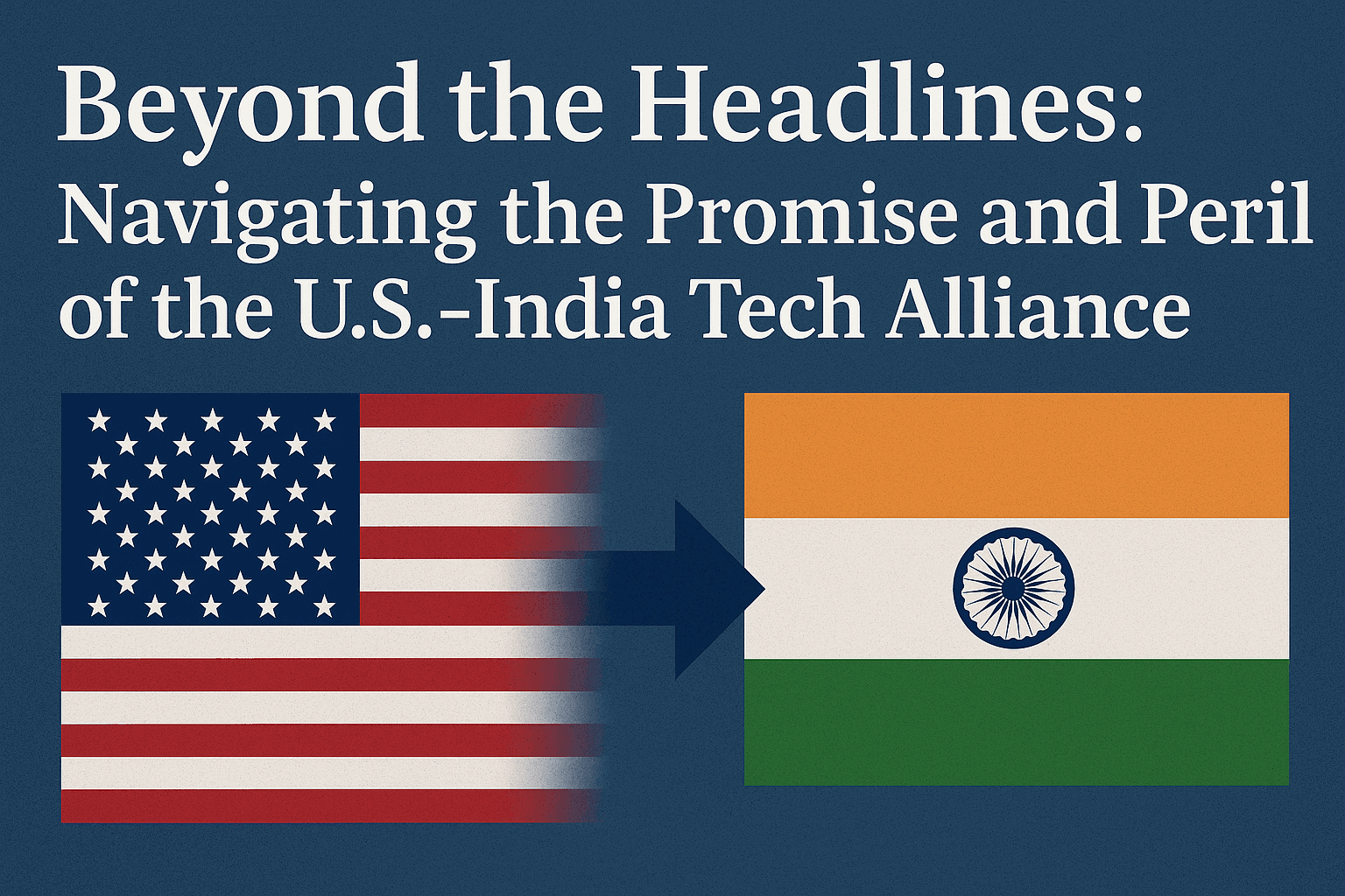Beyond the Headlines: Navigating the Promise and Peril of the U.S.-India Tech Alliance 