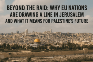Beyond the Raid: Why Eight Nations Are Drawing a Line in Jerusalem and What It Means for Palestine’s Future 1 Beyond the Raid: Why Eight Nations Are Drawing a Line in Jerusalem and What It Means for Palestine’s Future