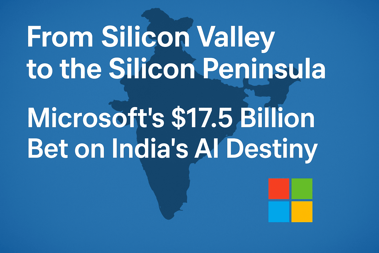 From Silicon Valley to the Silicon Peninsula: Microsoft's $17.5 Billion Bet on India's AI Destiny 