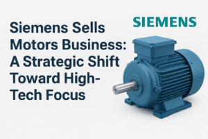 Siemens Sells Motors Business: A Strategic Shift Toward High-Tech Focus 