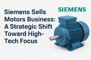 Siemens Sells Motors Business: A Strategic Shift Toward High-Tech Focus 
