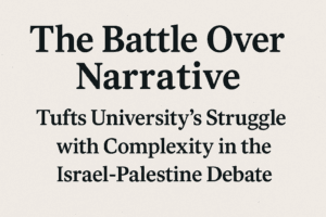 The Battle Over Narrative: Tufts University’s Struggle with Complexity in the Israel-Palestine Debate 