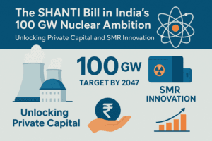 The SHANTI Bill and India's 100 GW Nuclear Ambition: Unlocking Private Capital and SMR Innovation 1 The SHANTI Bill and India's 100 GW Nuclear Ambition: Unlocking Private Capital and SMR Innovation