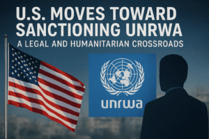 U.S. Moves Toward Sanctioning UNRWA: A Legal and Humanitarian Crossroads 1 U.S. Moves Toward Sanctioning UNRWA: A Legal and Humanitarian Crossroads