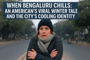 When Bengaluru Chills: An American's Viral Winter Tale and the City's Cooling Identity 1 When Bengaluru Chills: An American's Viral Winter Tale and the City's Cooling Identity