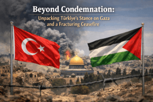 Beyond Condemnation: Unpacking Türkiye’s Stance on Gaza and a Fracturing Ceasefire 