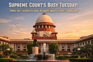Supreme Court's Busy Tuesday: Three Key Verdicts That Reshape India's Legal Landscape 