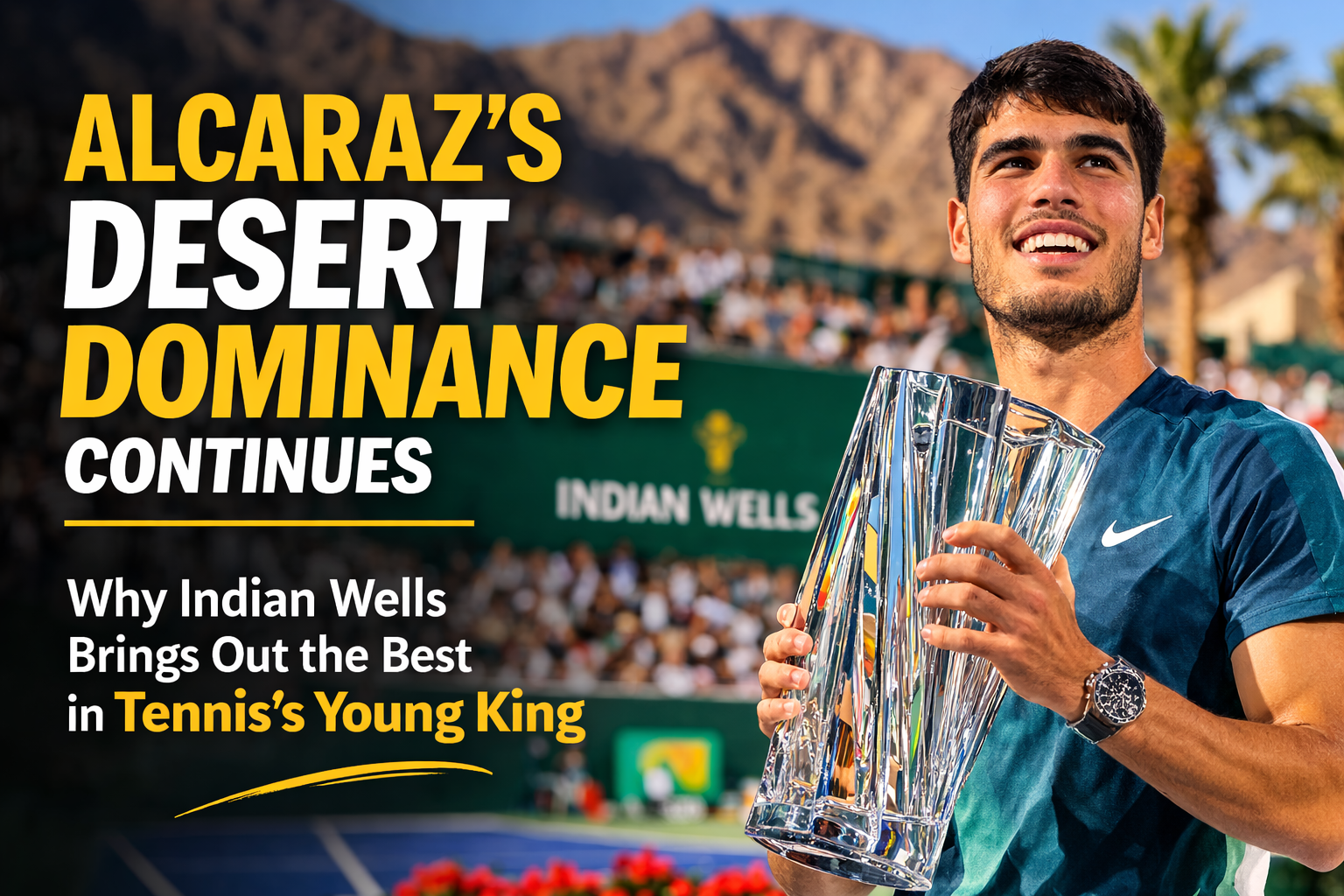 Alcaraz's Desert Dominance Continues: Why Indian Wells Brings Out the Best in Tennis's Young King 