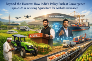 Beyond the Harvest: How India’s Policy Push at Convergence Expo 2026 is Rewiring Agriculture for Global Dominance 