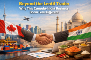 Beyond the Lentil Trade: Why This Canada-India Business Boom Feels Different 