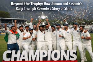Beyond the Trophy: How Jammu and Kashmir’s Ranji Triumph Rewrote a Story of Strife 