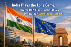 India Plays the Long Game: How the MFN Clause in the EU Deal Offsets the Accreditation Setback